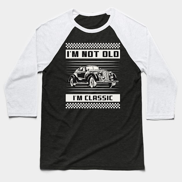 I'm Not Old I'm Classic | Vintage Car Vibe Baseball T-Shirt by niclothing